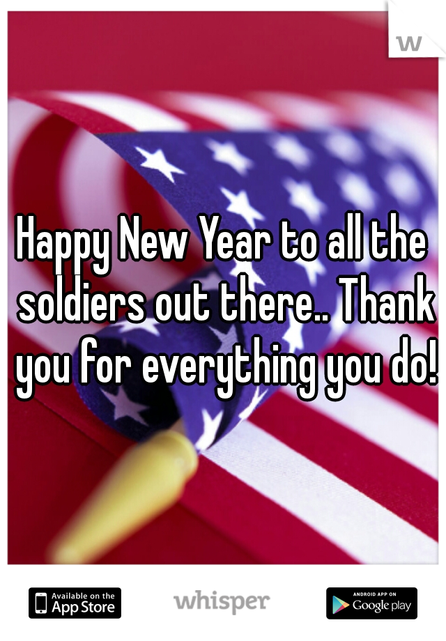 Happy New Year to all the soldiers out there.. Thank you for everything you do!