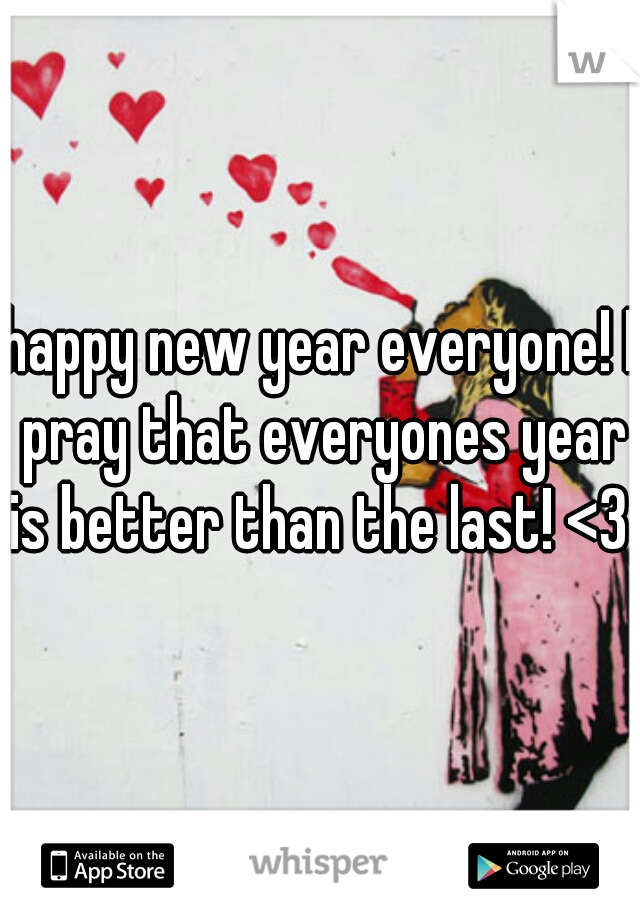 happy new year everyone! I pray that everyones year is better than the last! <3 