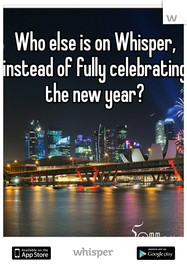 Who else is on Whisper, instead of fully celebrating the new year? 