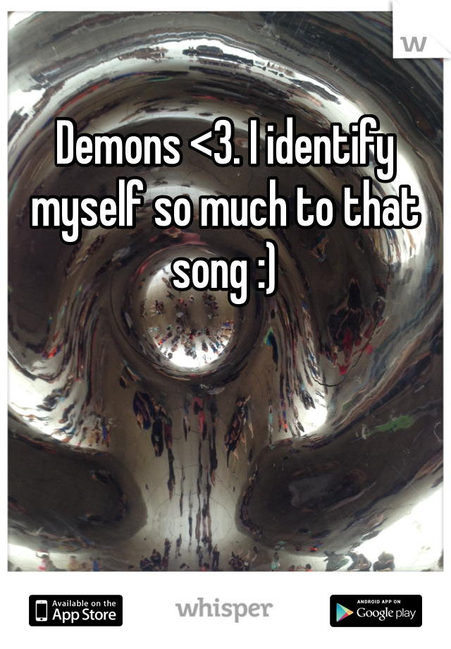 Demons <3. I identify myself so much to that song :)