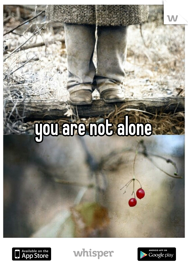 you are not alone
