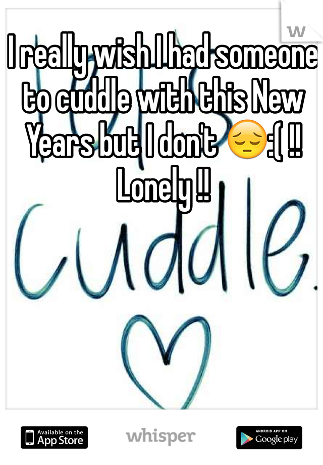 I really wish I had someone to cuddle with this New Years but I don't 😔:( !! Lonely !!