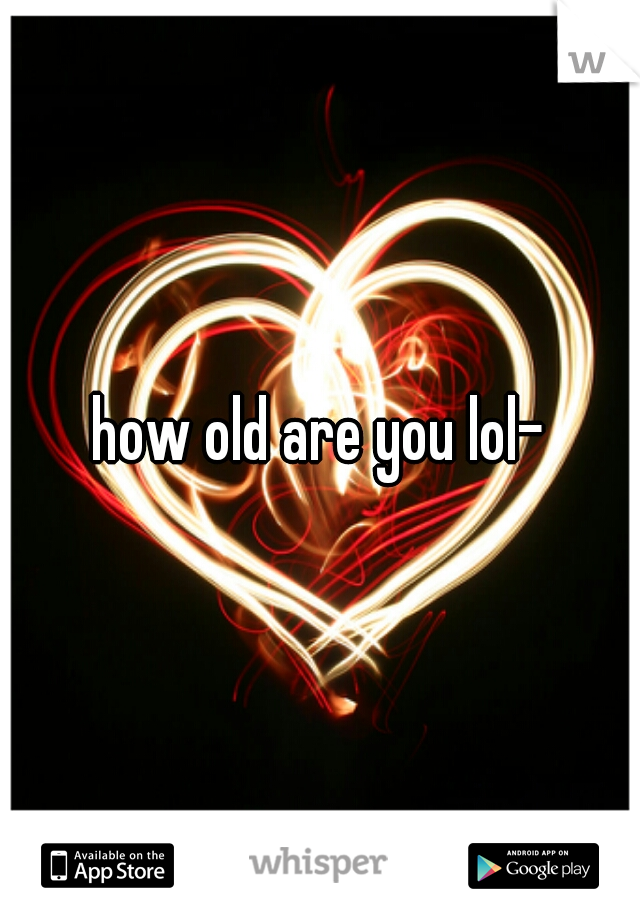 how old are you lol-