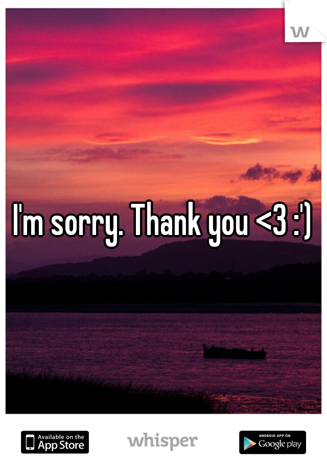 I'm sorry. Thank you <3 :')
