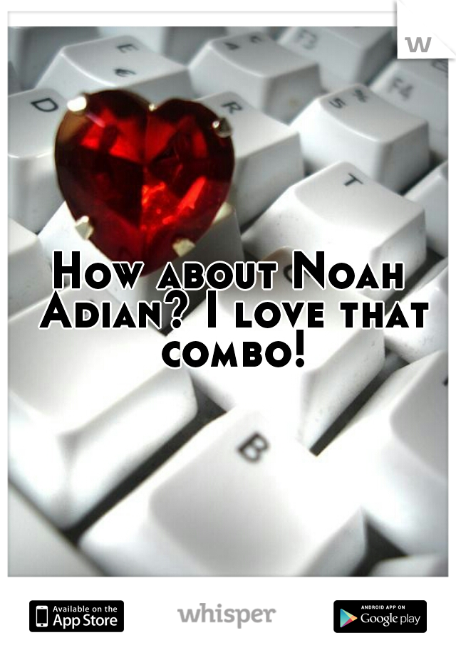 How about Noah Adian? I love that combo!