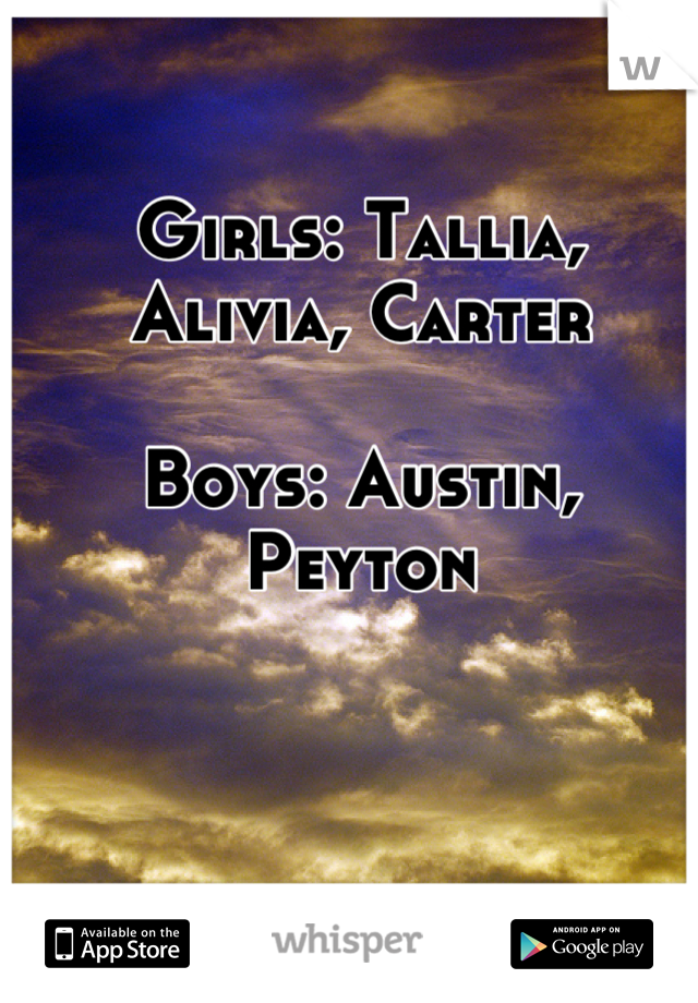 Girls: Tallia, Alivia, Carter

Boys: Austin, Peyton