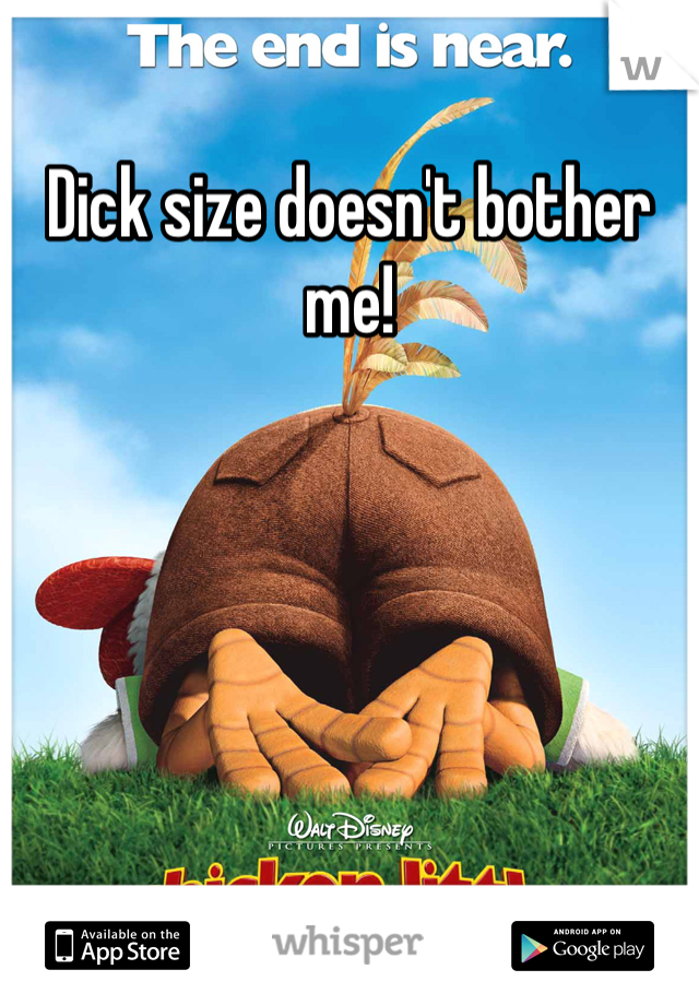 Dick size doesn't bother me!