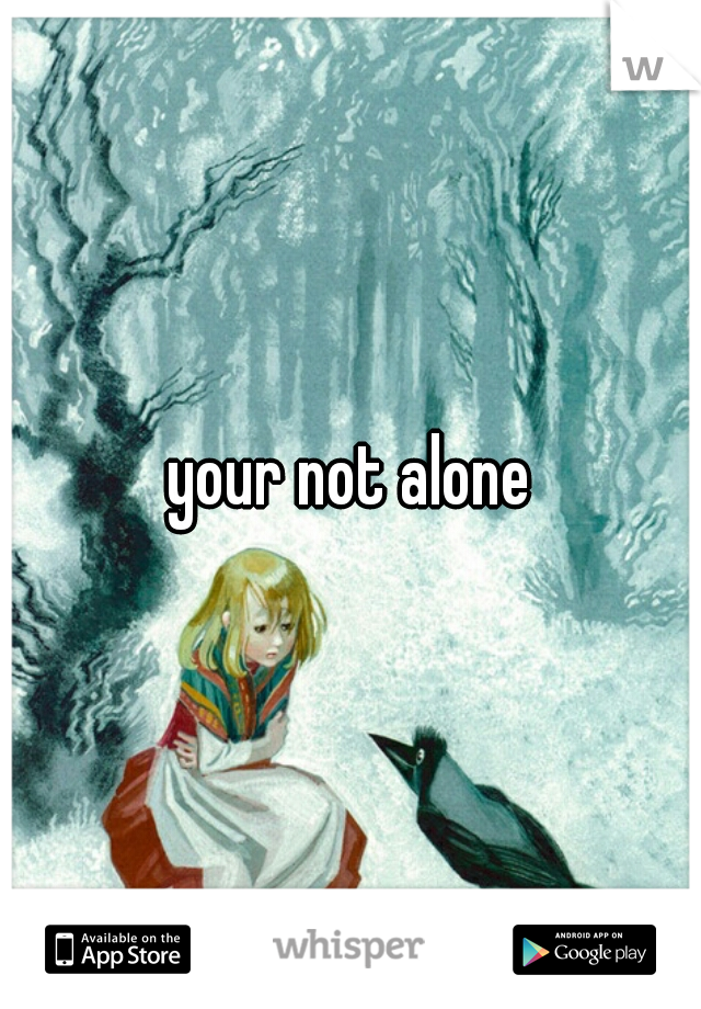 your not alone