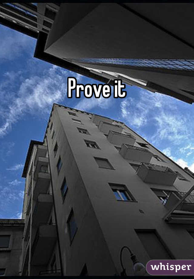 Prove it