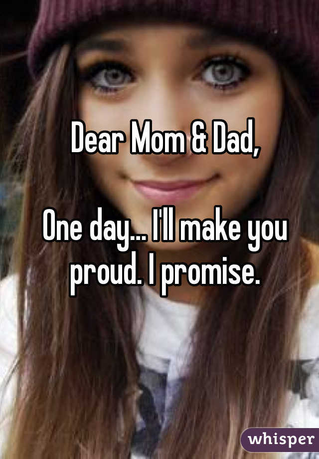 Dear Mom Dad One Day I Ll Make You Proud I Promise