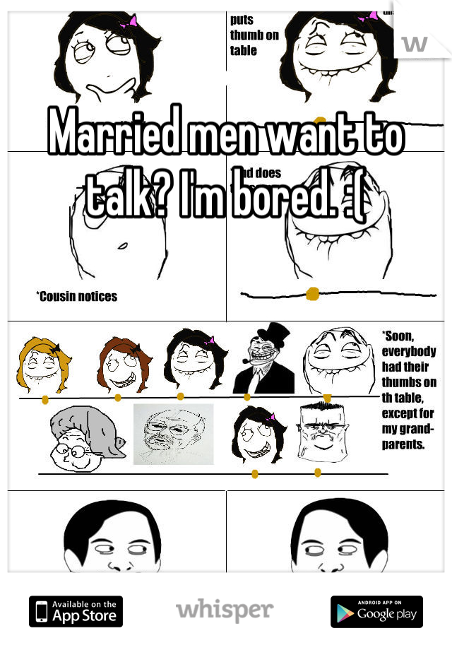 Married men want to talk? I'm bored. :(