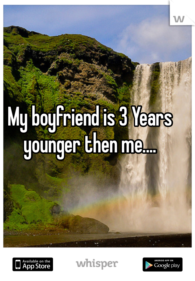 My boyfriend is 3 Years younger then me....