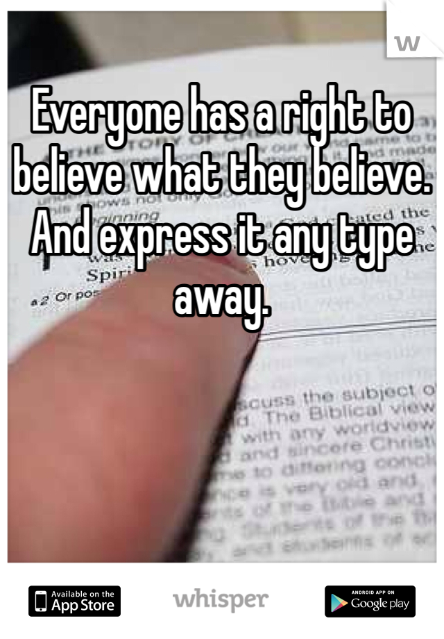 Everyone has a right to believe what they believe. And express it any type away.