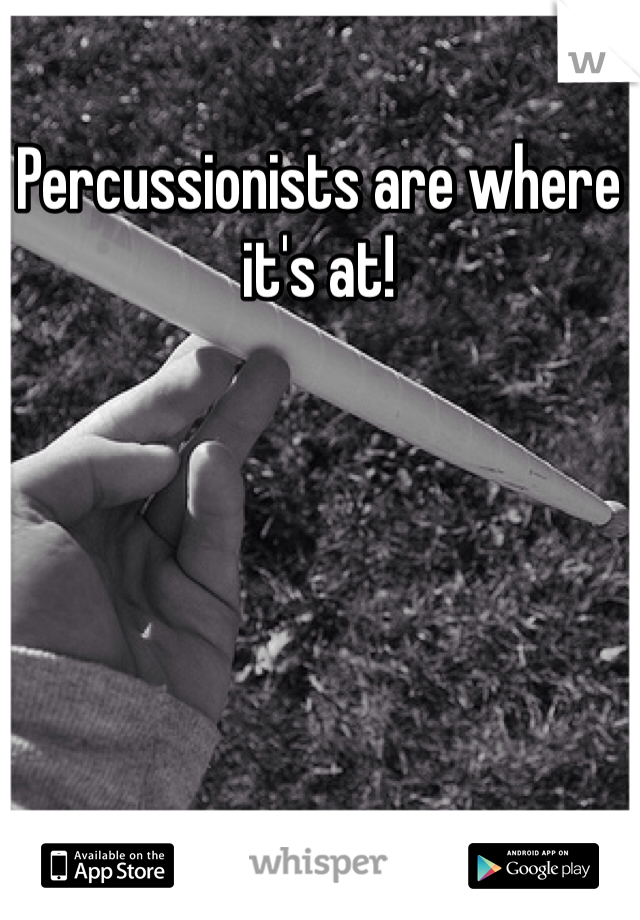 Percussionists are where it's at! 