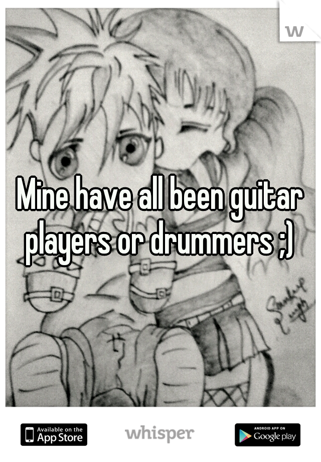 Mine have all been guitar players or drummers ;) 