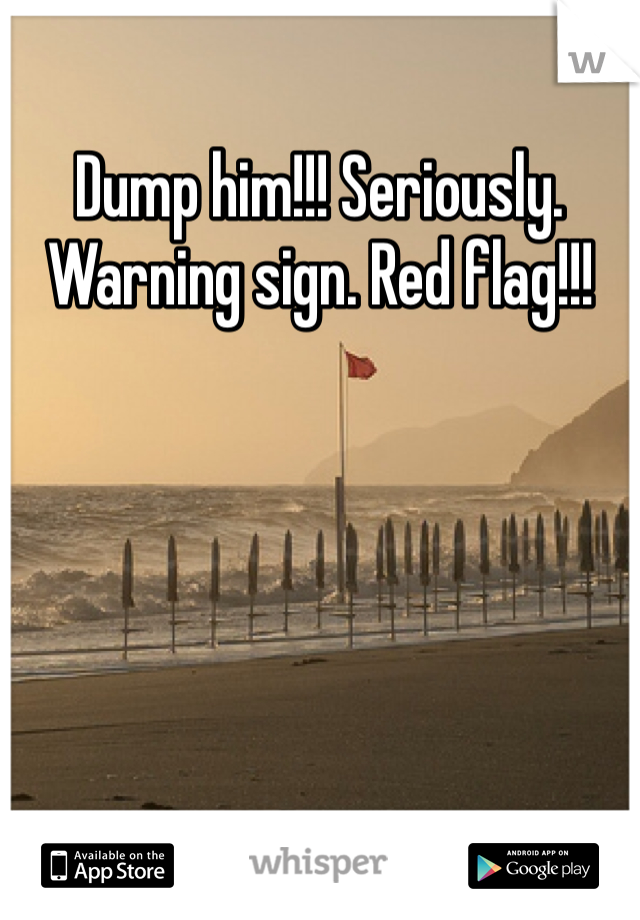 Dump him!!! Seriously. Warning sign. Red flag!!!