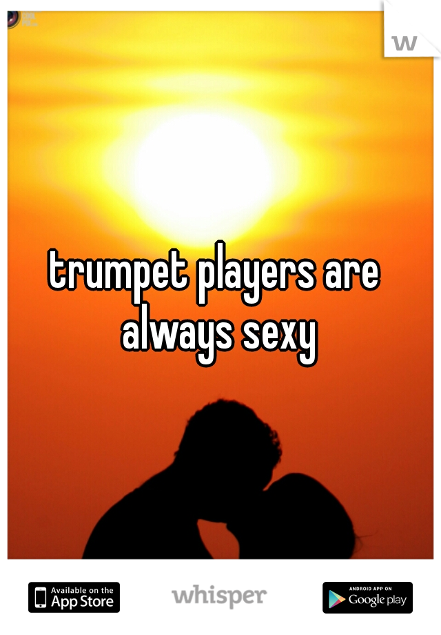 trumpet players are always sexy