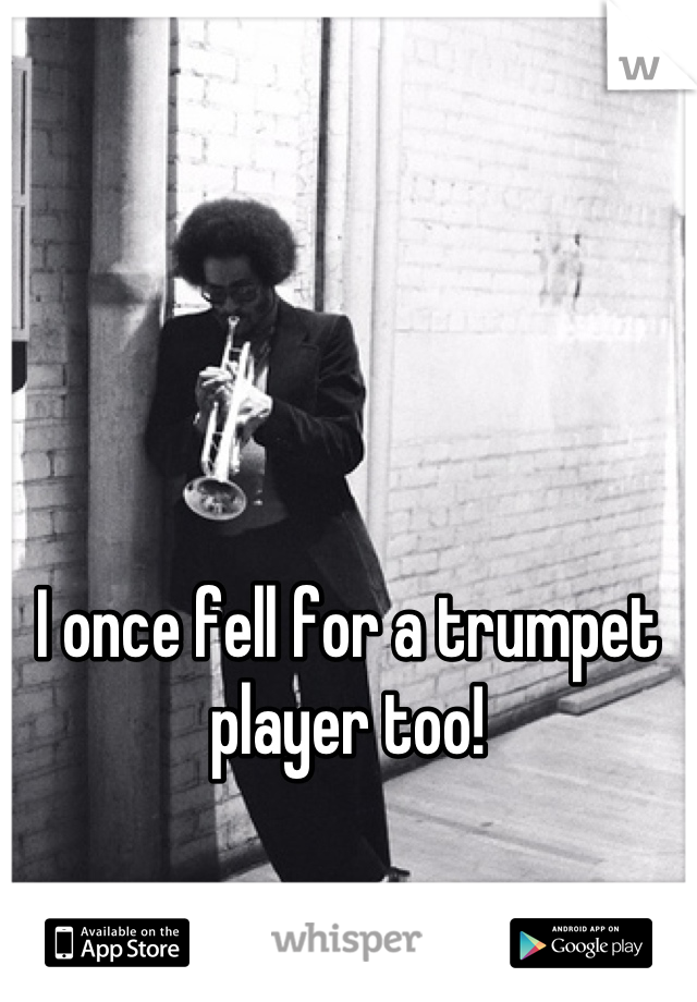 I once fell for a trumpet player too!