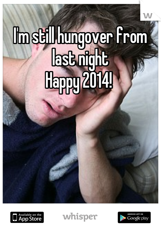 I'm still hungover from last night
Happy 2014! 