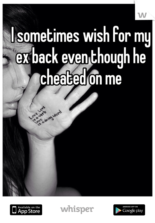 I sometimes wish for my ex back even though he cheated on me