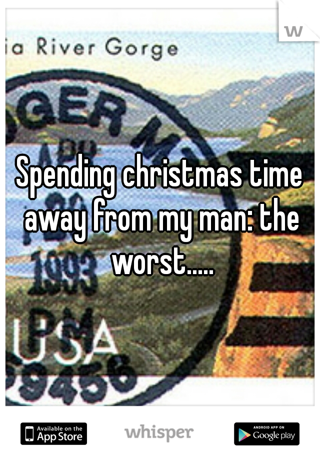 Spending christmas time away from my man: the worst.....