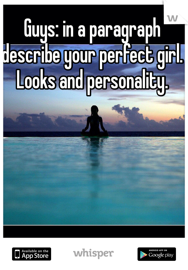 Guys: in a paragraph describe your perfect girl. Looks and personality. 