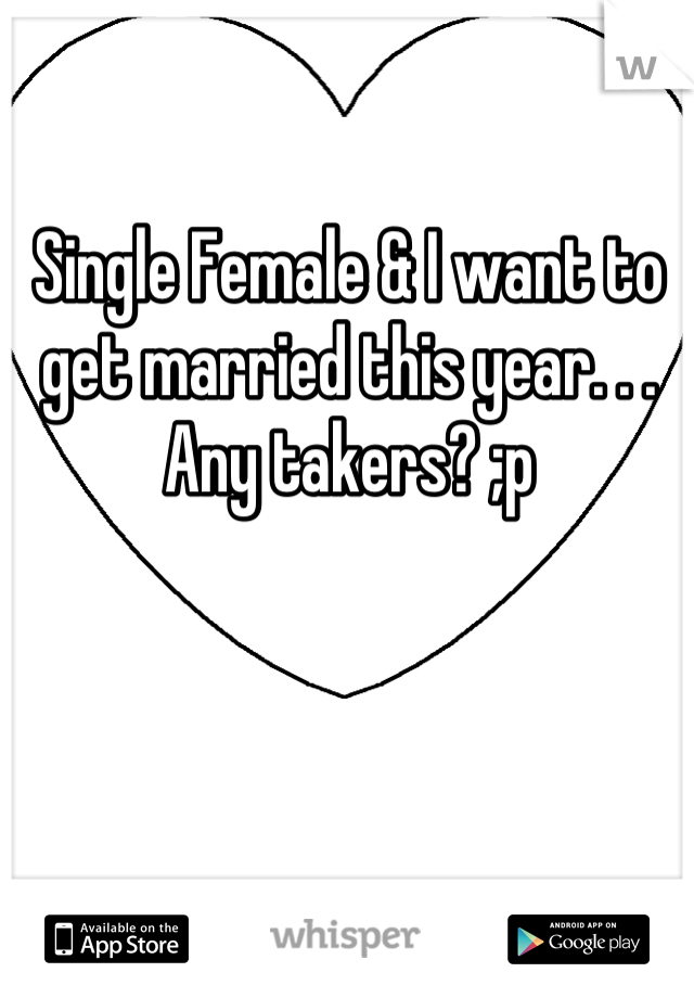 Single Female & I want to get married this year. . . Any takers? ;p
