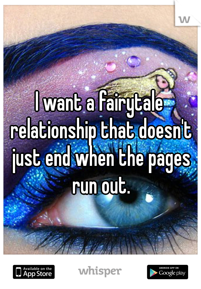 I want a fairytale relationship that doesn't just end when the pages run out.