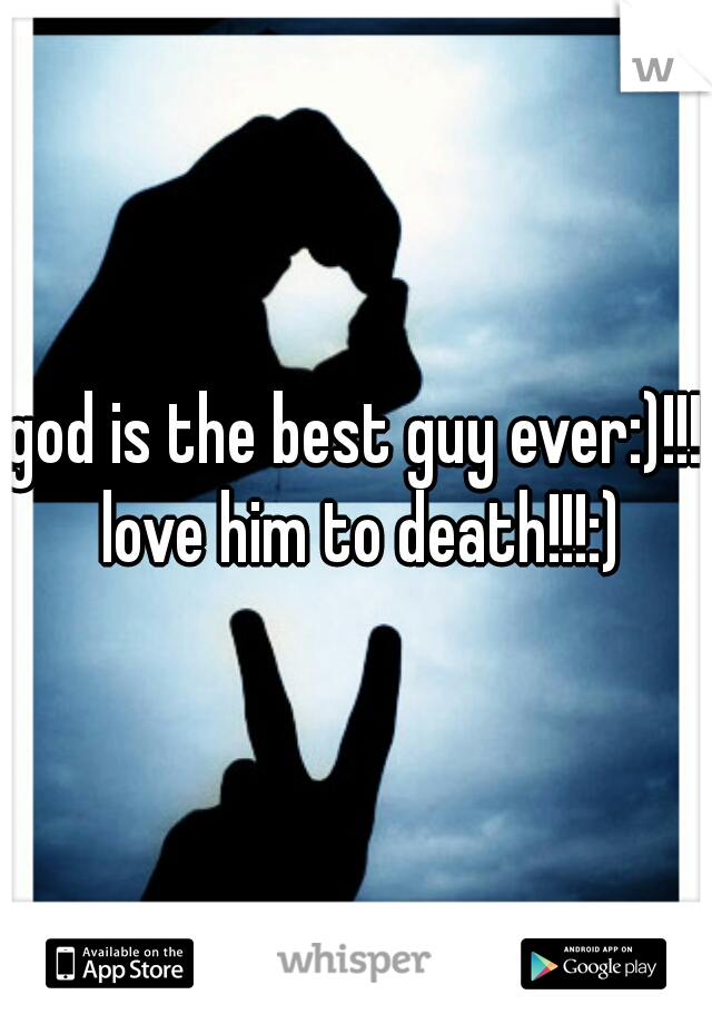 god is the best guy ever:)!!! love him to death!!!:)