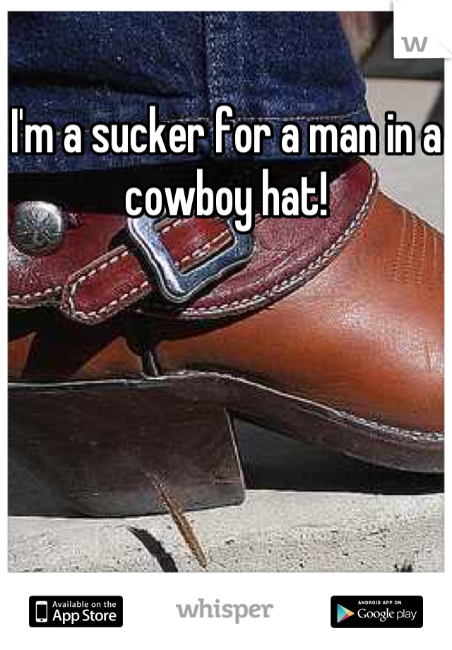 I'm a sucker for a man in a cowboy hat!