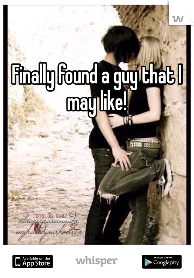 Finally found a guy that I may like!