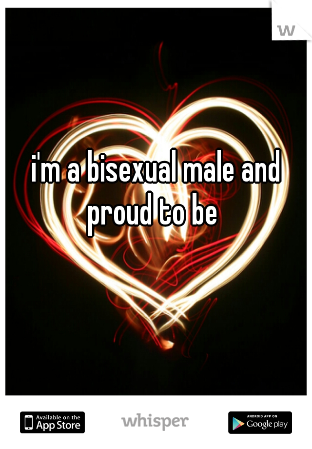 i'm a bisexual male and proud to be  