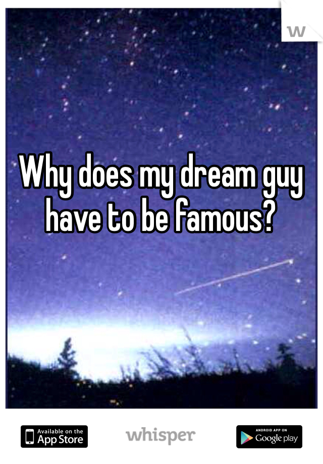 Why does my dream guy have to be famous?