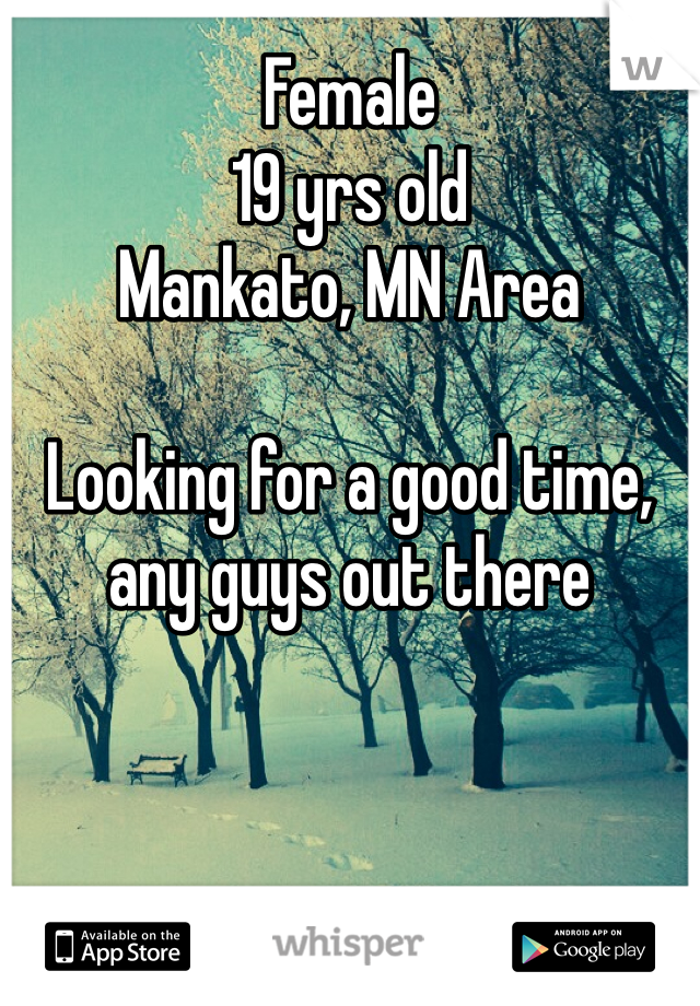 Female 
19 yrs old
Mankato, MN Area 

Looking for a good time, any guys out there 