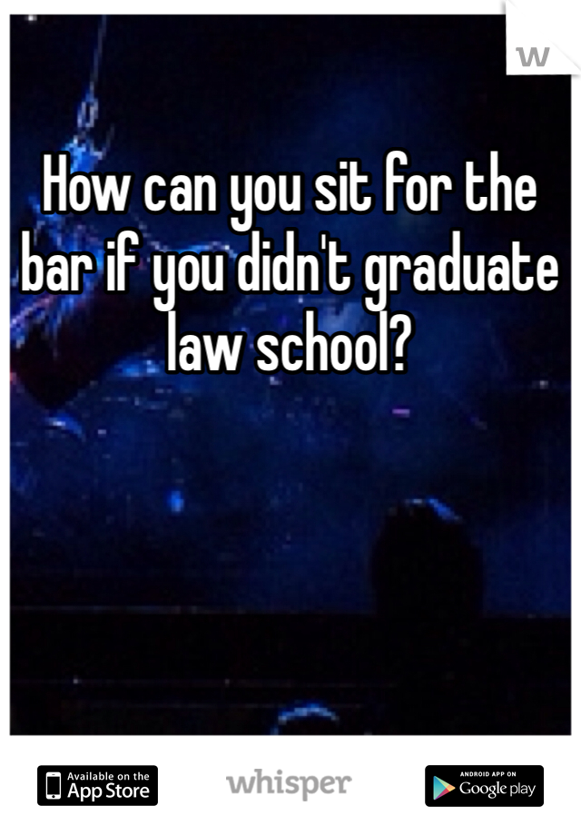 How can you sit for the bar if you didn't graduate law school?