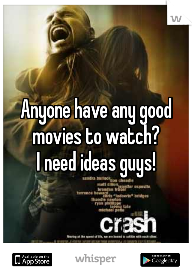 Anyone have any good movies to watch? 
I need ideas guys!
