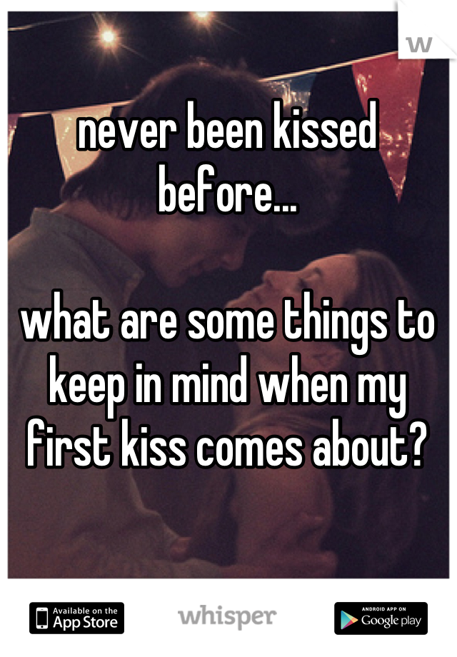 never been kissed before...

what are some things to keep in mind when my first kiss comes about?