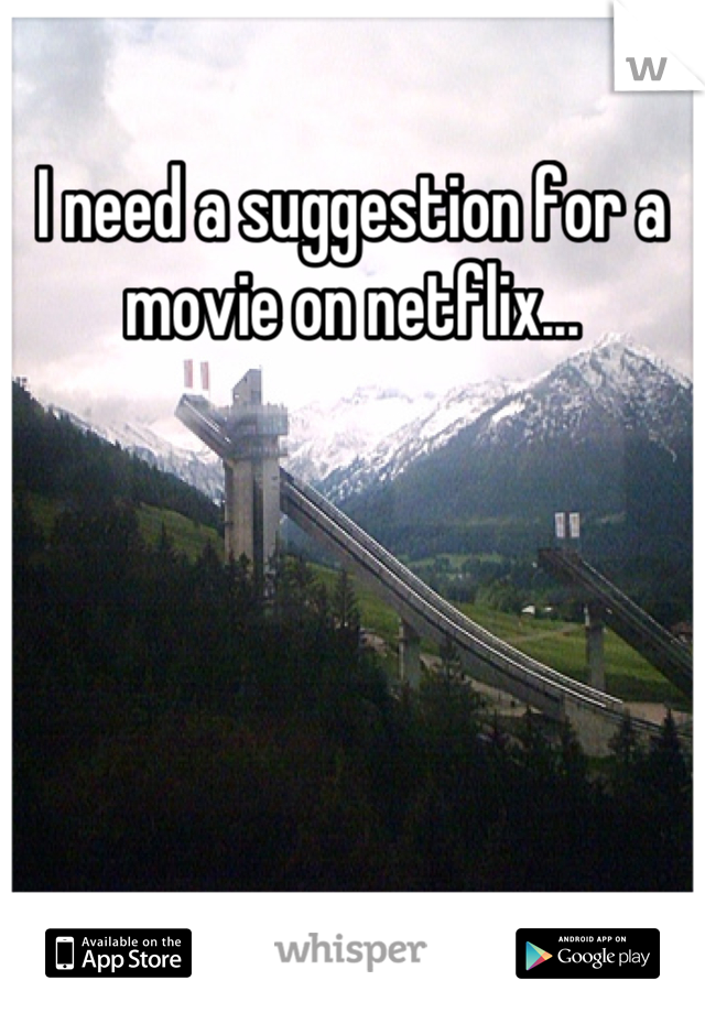 I need a suggestion for a movie on netflix...