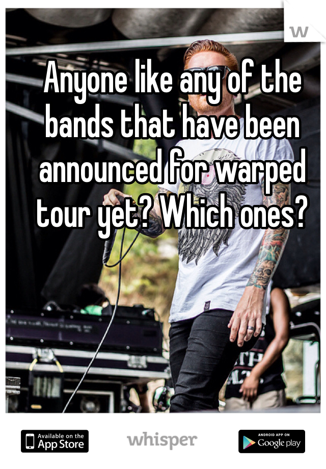 Anyone like any of the bands that have been announced for warped tour yet? Which ones? 