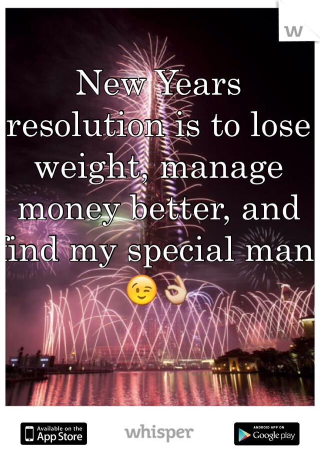 New Years resolution is to lose weight, manage money better, and find my special man 😉👌