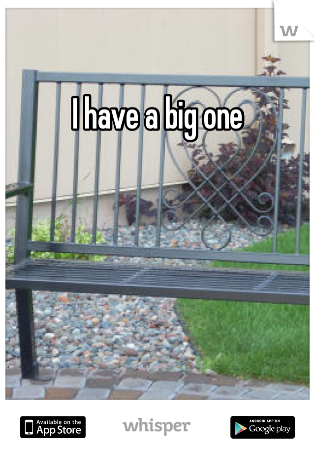 I have a big one