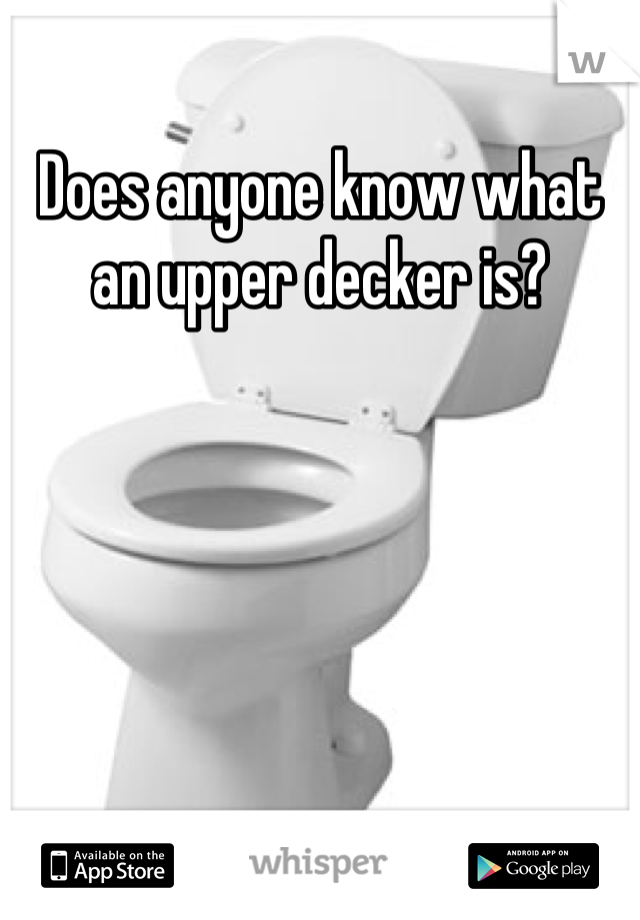 Does anyone know what an upper decker is?