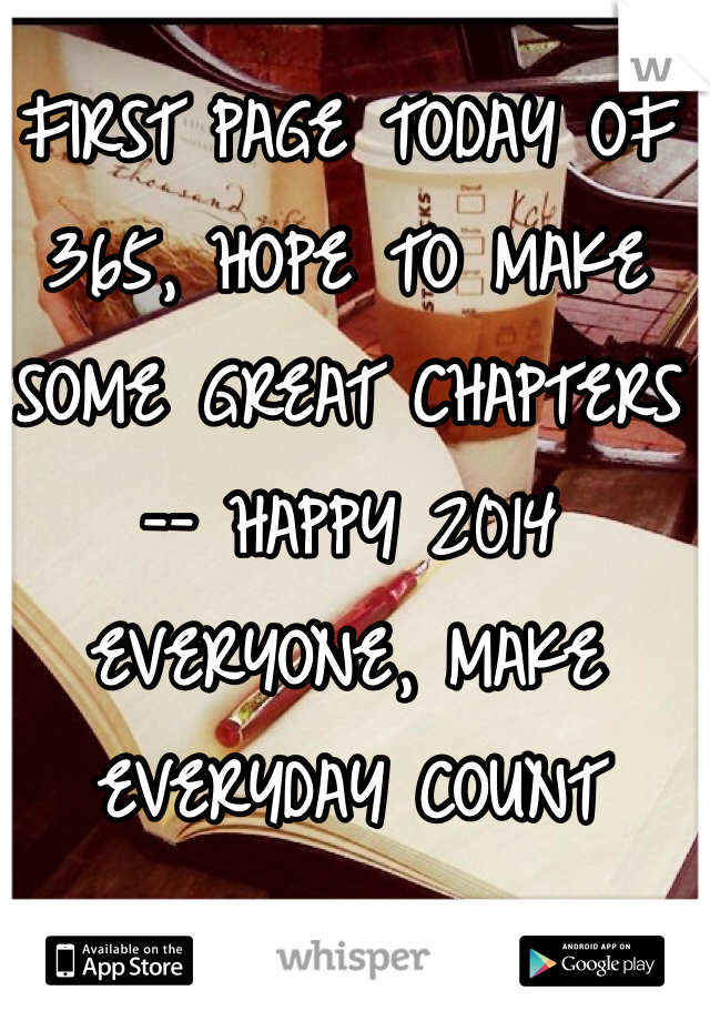 FIRST PAGE TODAY OF 365, HOPE TO MAKE SOME GREAT CHAPTERS -- HAPPY 2014 EVERYONE, MAKE EVERYDAY COUNT