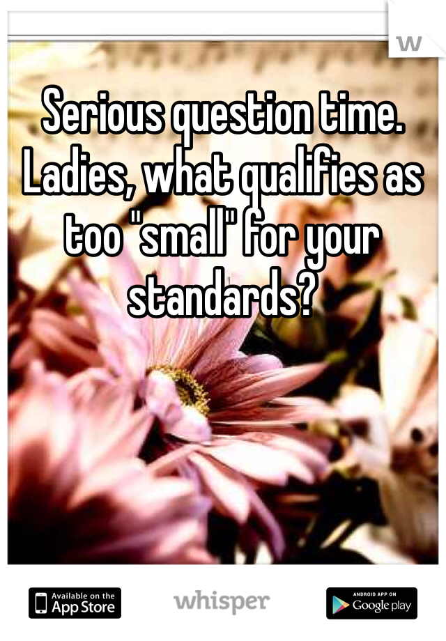 Serious question time. Ladies, what qualifies as too "small" for your standards?