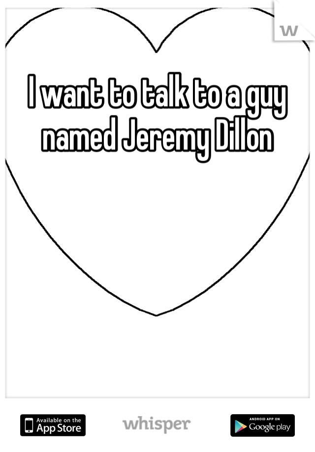 I want to talk to a guy named Jeremy Dillon 