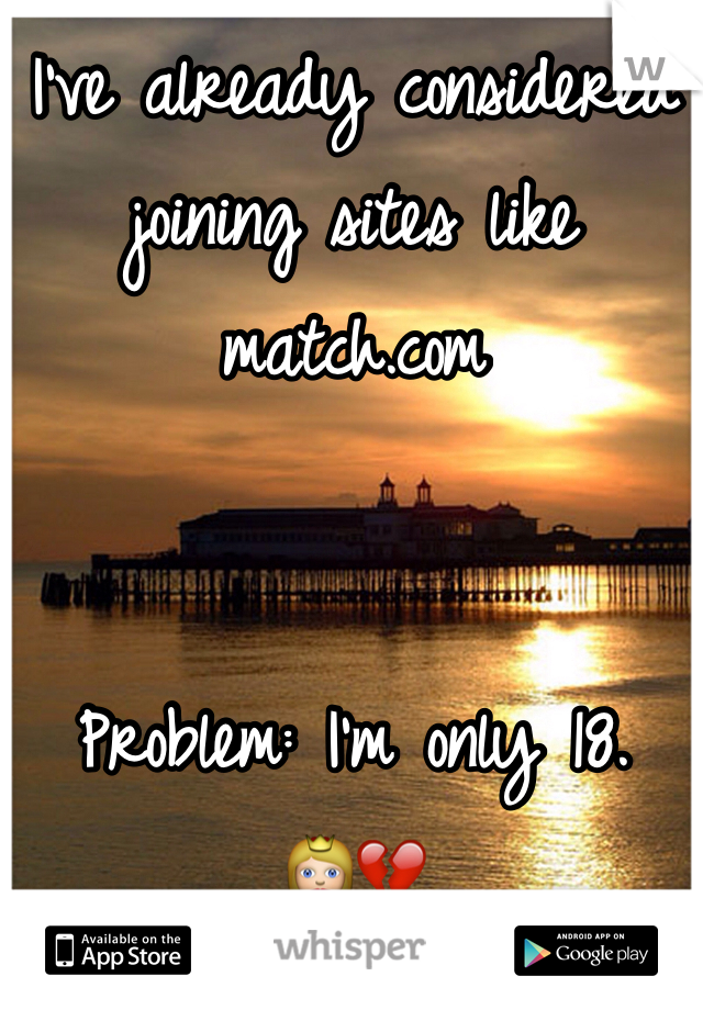 I've already considered joining sites like match.com


Problem: I'm only 18. 
👸💔