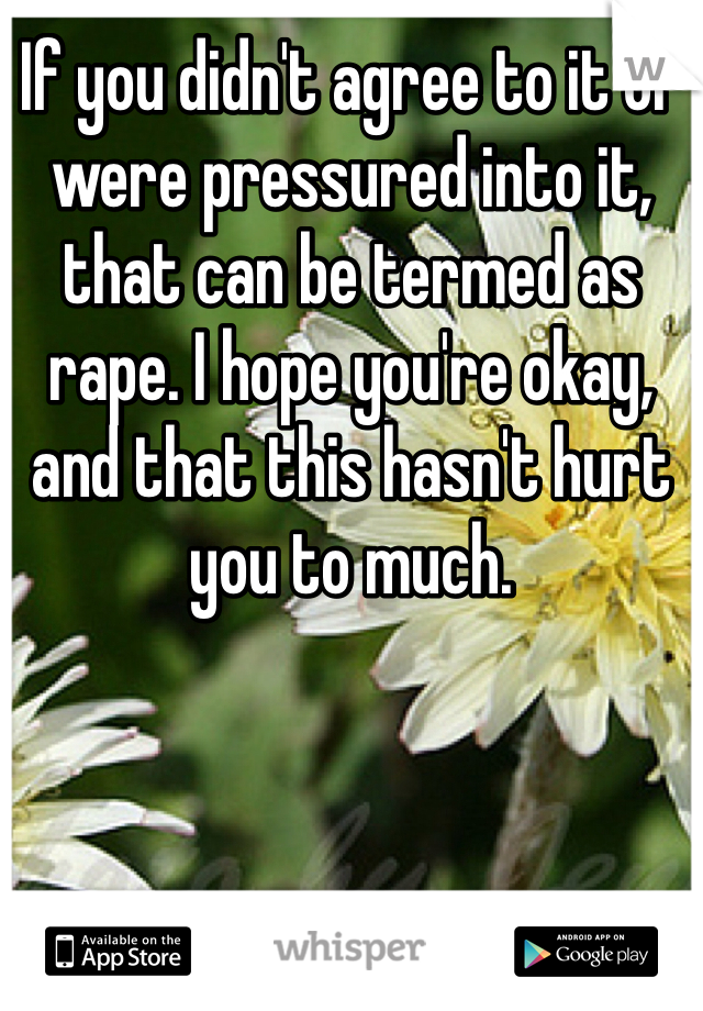 If you didn't agree to it or were pressured into it, that can be termed as rape. I hope you're okay, and that this hasn't hurt you to much. 