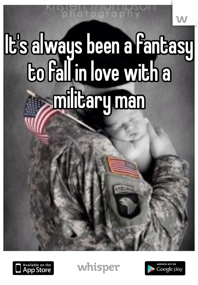 It's always been a fantasy to fall in love with a military man 