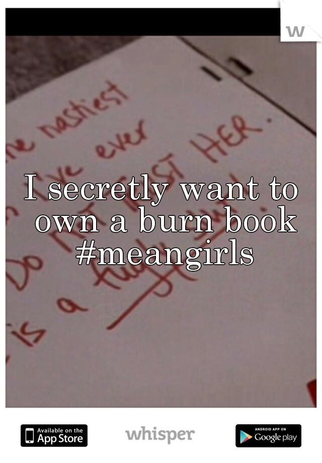 I secretly want to own a burn book #meangirls