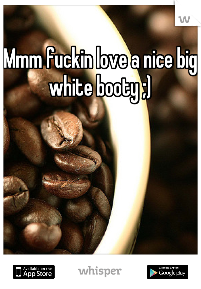 Mmm fuckin love a nice big white booty ;)